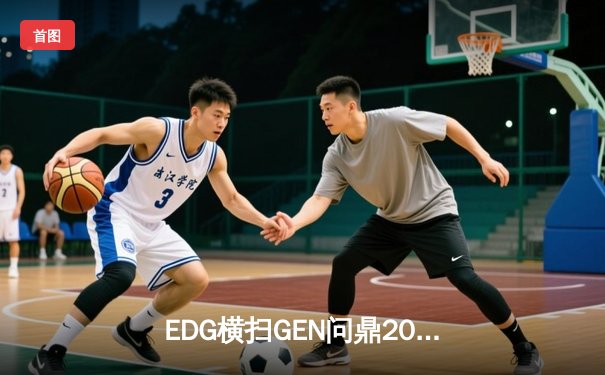 EDG横扫GEN问鼎2023无畏契约全球冠军赛，中国电竞再登世界之巅