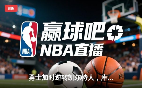 勇士加时逆转凯尔特人，库里43分创赛季新高
