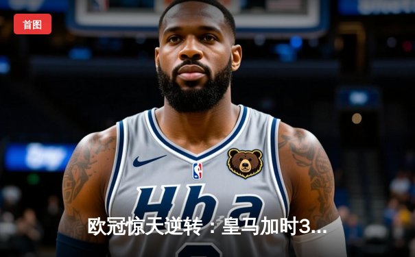 欧冠惊天逆转：皇马加时3-2淘汰曼城，本泽马点射双响锁定决赛