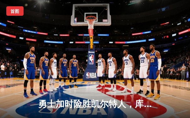 勇士加时险胜凯尔特人，库里狂砍43分率队捍卫主场